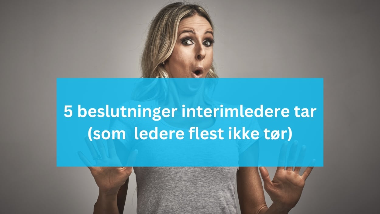5 beslutninger interimledere tar (som  ledere flest ikke tør) (1)
