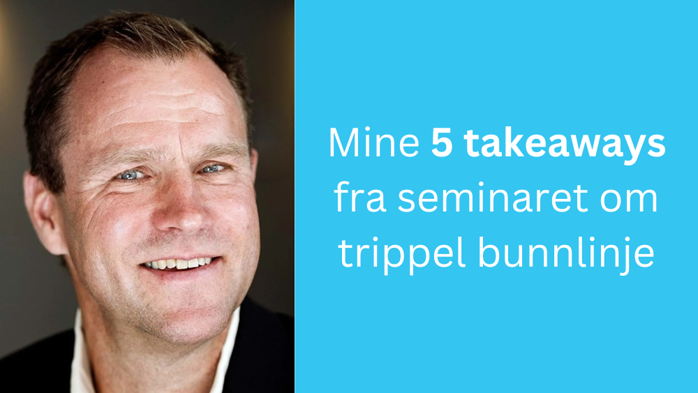 5 takeaways fra seminaret om trippel bunnlinje