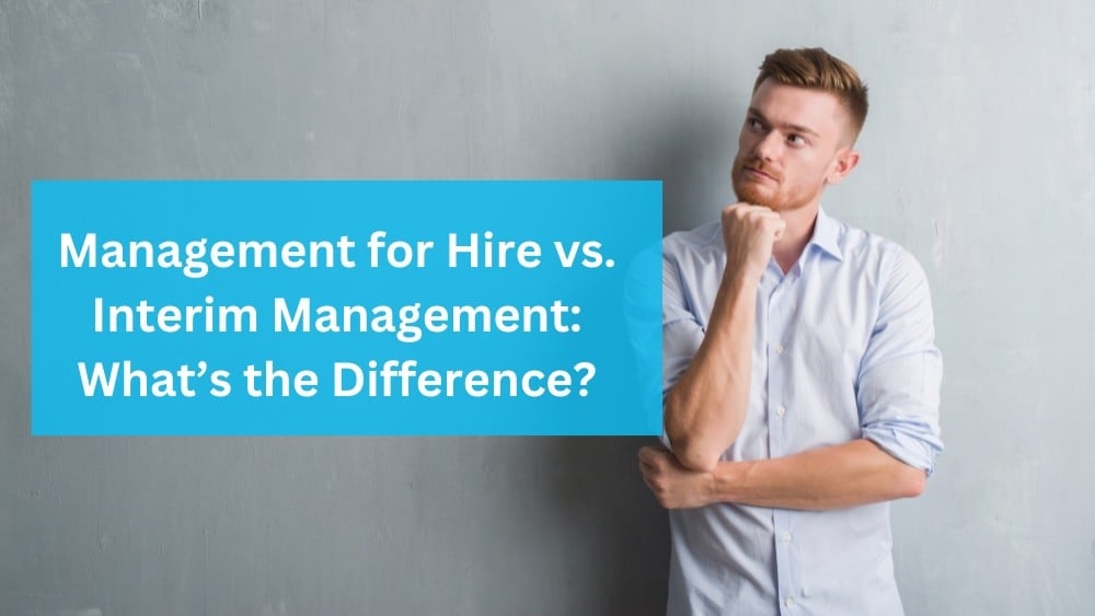 Management for Hire vs. Interim Management What’s the Difference